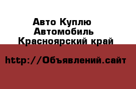 Авто Куплю - Автомобиль. Красноярский край